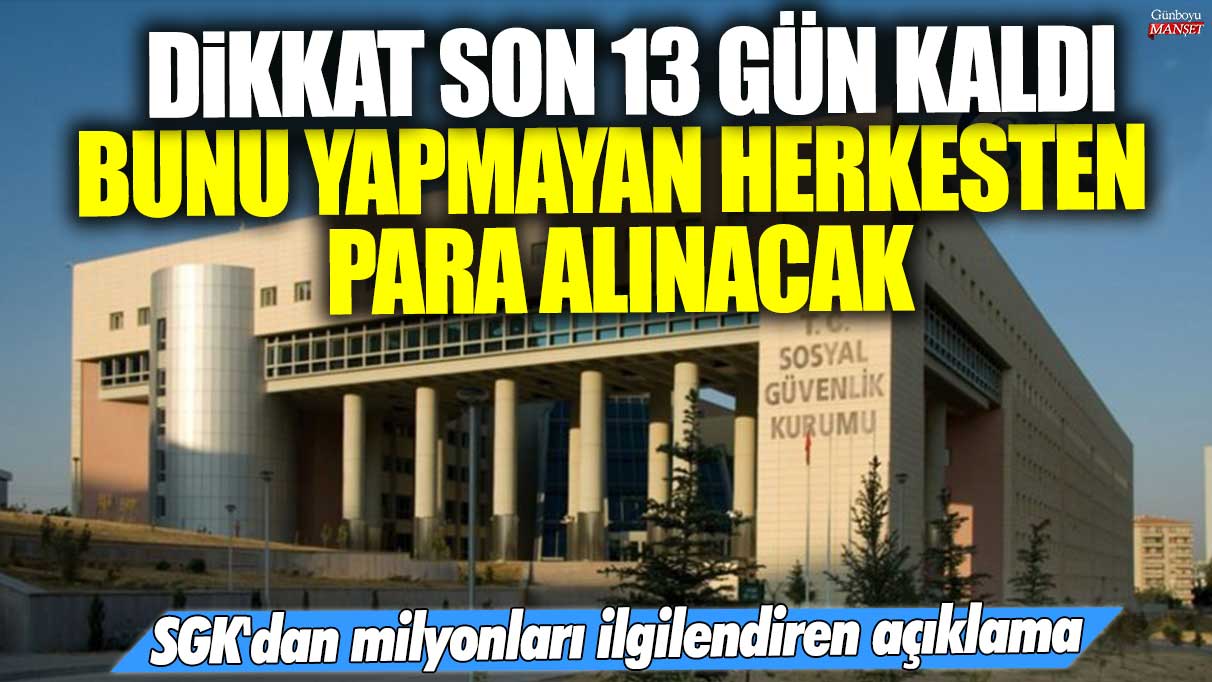 SGK'dan milyonları ilgilendiren açıklama: Son 13 gün kaldı! Bunu yapmayan herkesten para alınacak