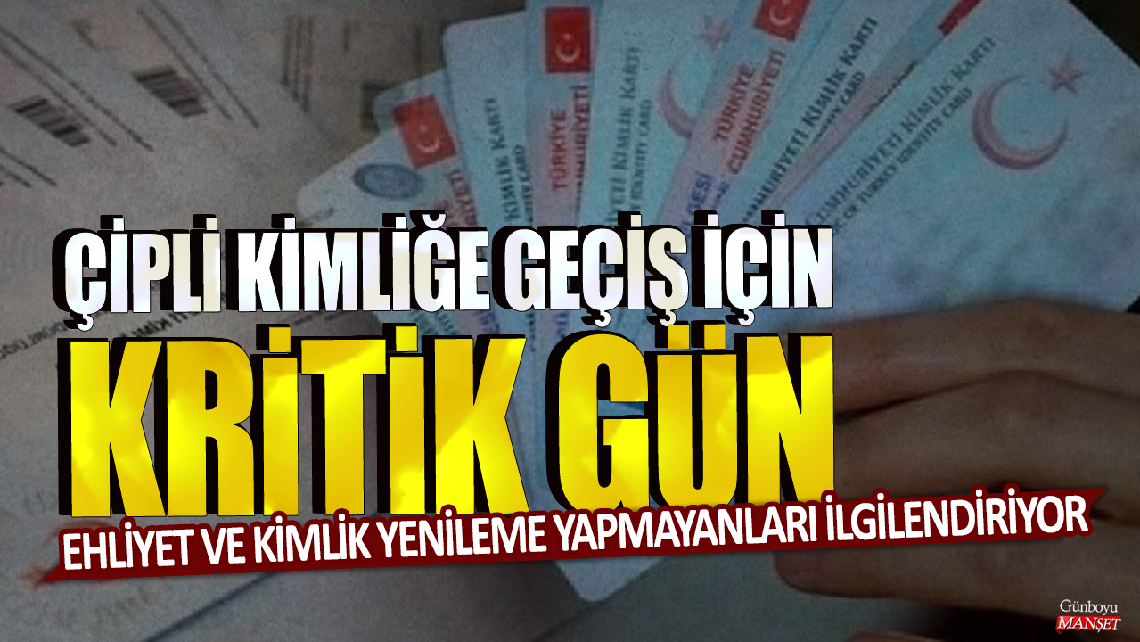 Ehliyet ve kimlik yenileme yapmayanları ilgilendiriyor: Çipli kimliğe geçiş için kritik gün