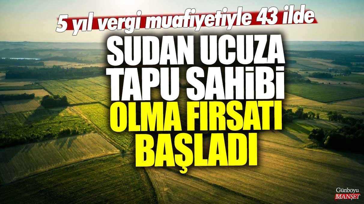 5 yıl vergi muafiyetiyle 43 ilde sudan ucuza tapu sahibi olma fırsatı başladı