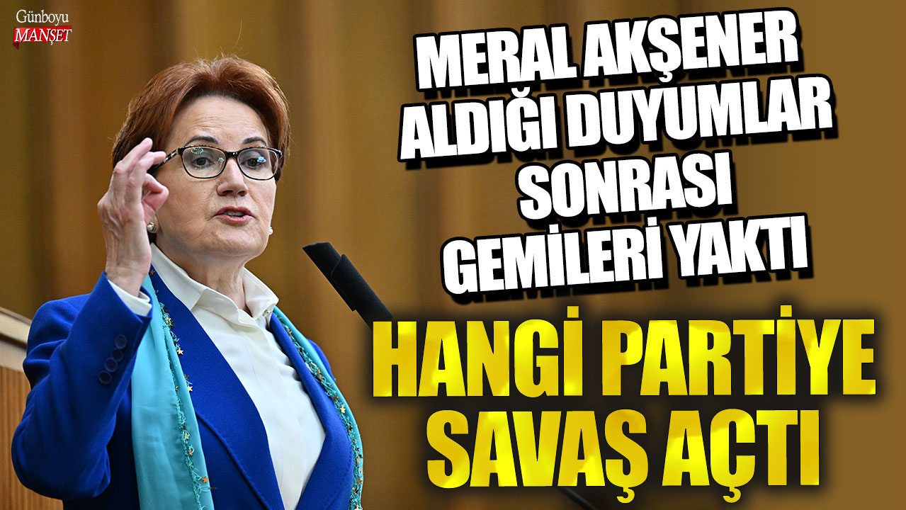 Meral Akşener aldığı duyumlar sonrası gemileri yaktı! Hangi partiye savaş açtı