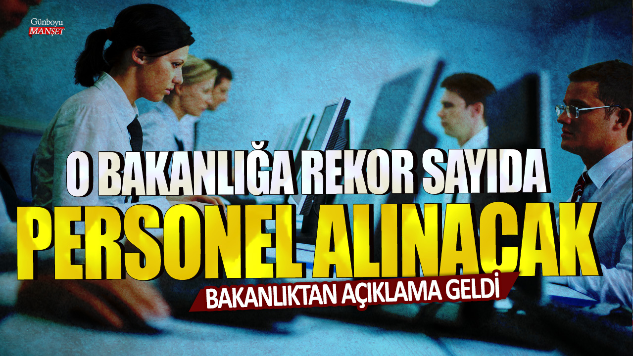 Bakanlıktan açıklama geldi: O bakanlığa rekor sayıda personel alınacak