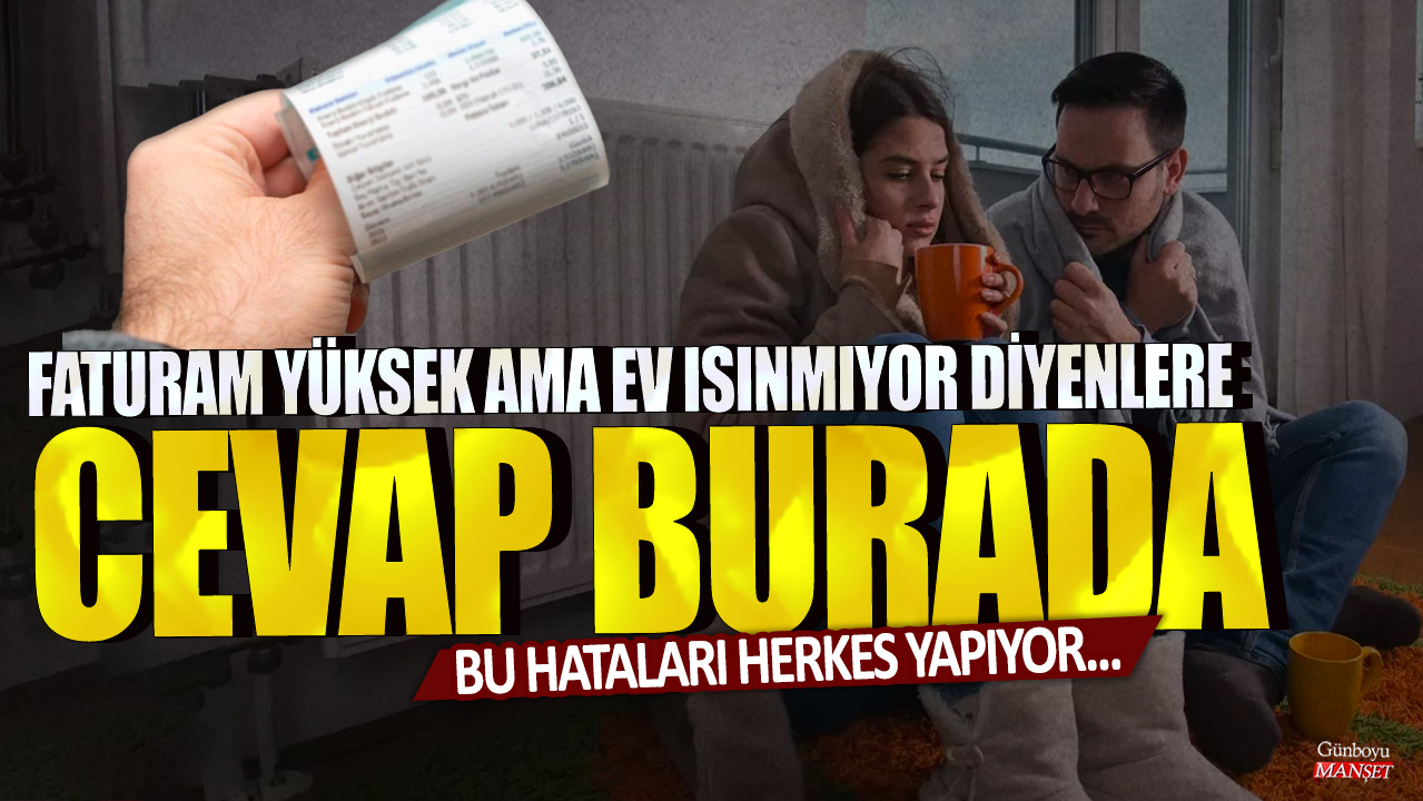 Faturam yüksek, ama ev ısınmıyor diyenlere cevap burada: Bu hataları herkes yapıyor...