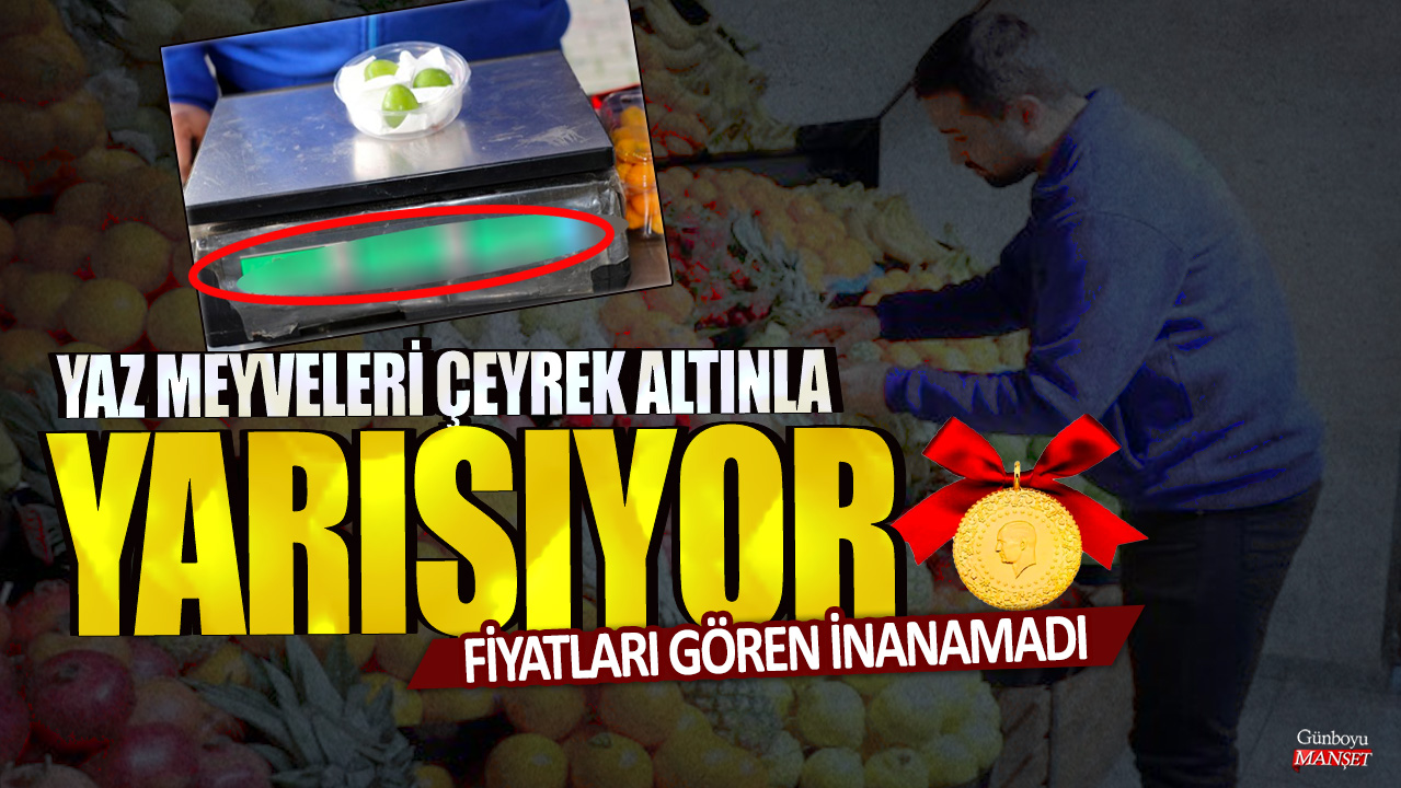 Yaz meyveleri çeyrek altınla yarışıyor: Fiyatları gören inanamadı