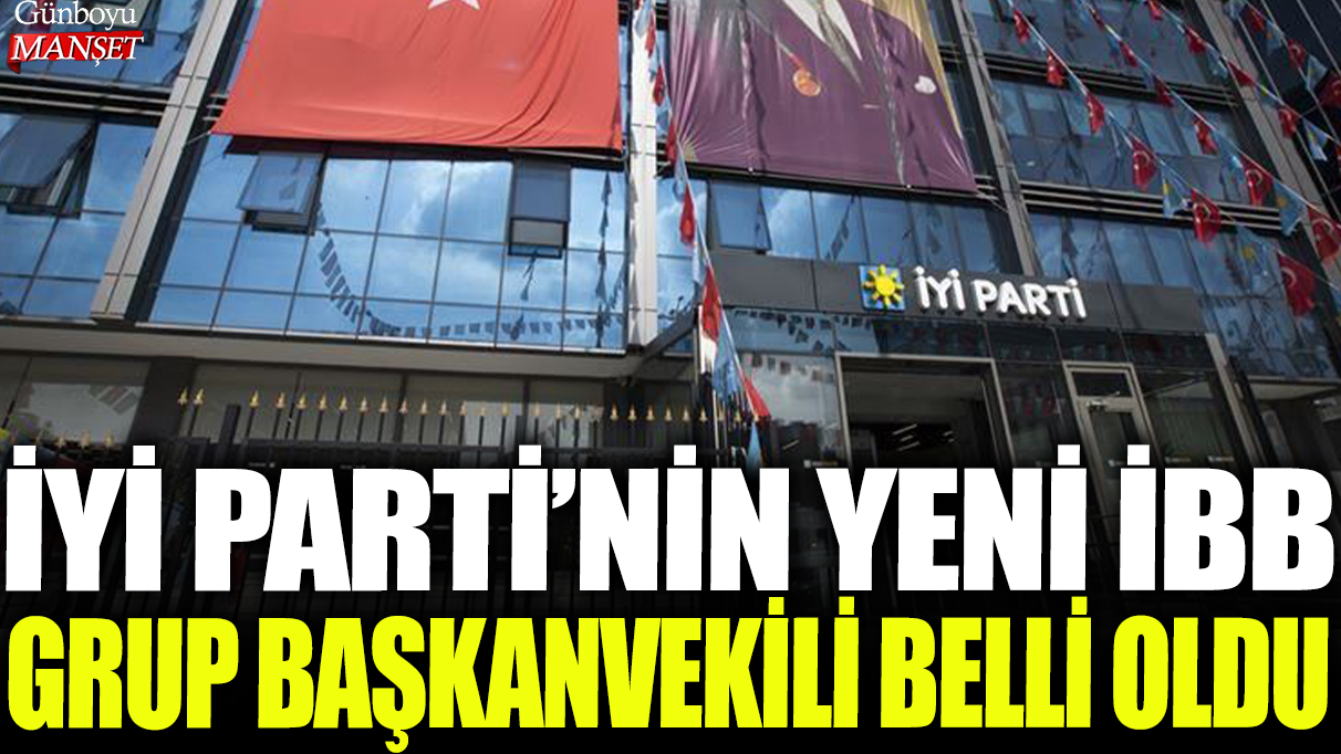 İYİ Parti'nin yeni İBB Grup Başkanvekili beli oldu