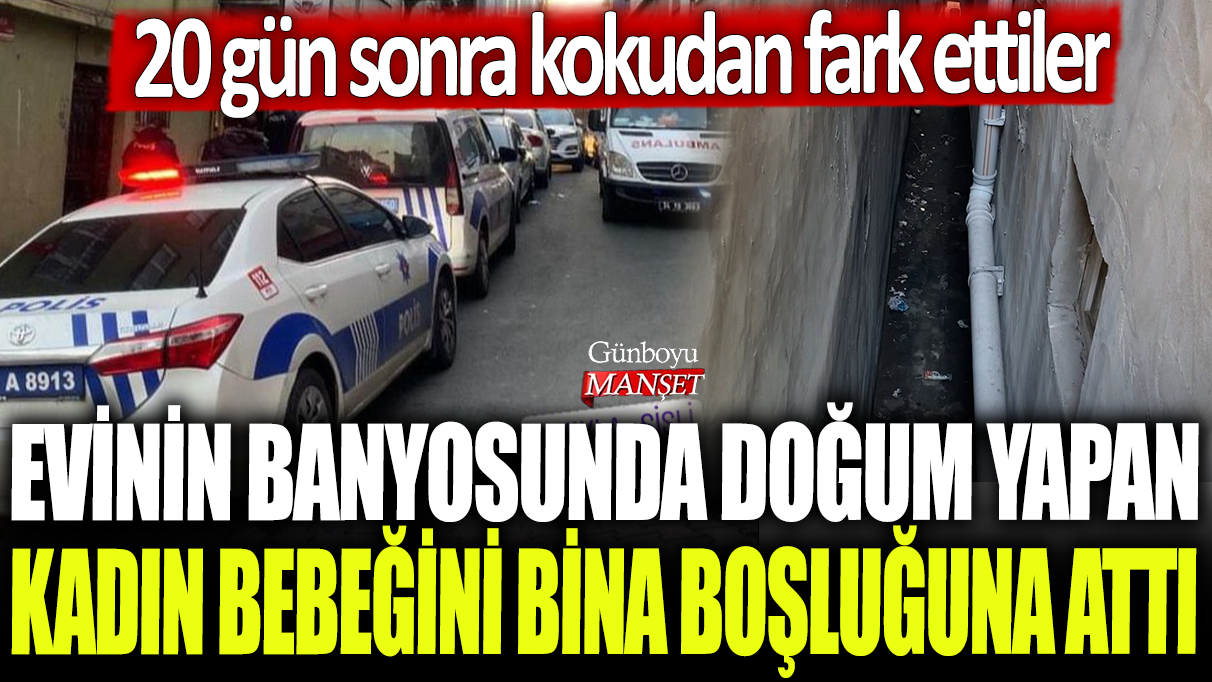 İstanbul'da evinini banyosunda doğum yapan kadın bebeğini bina boşluğuna attı: 20 gün sonra kokudan fark ettiler