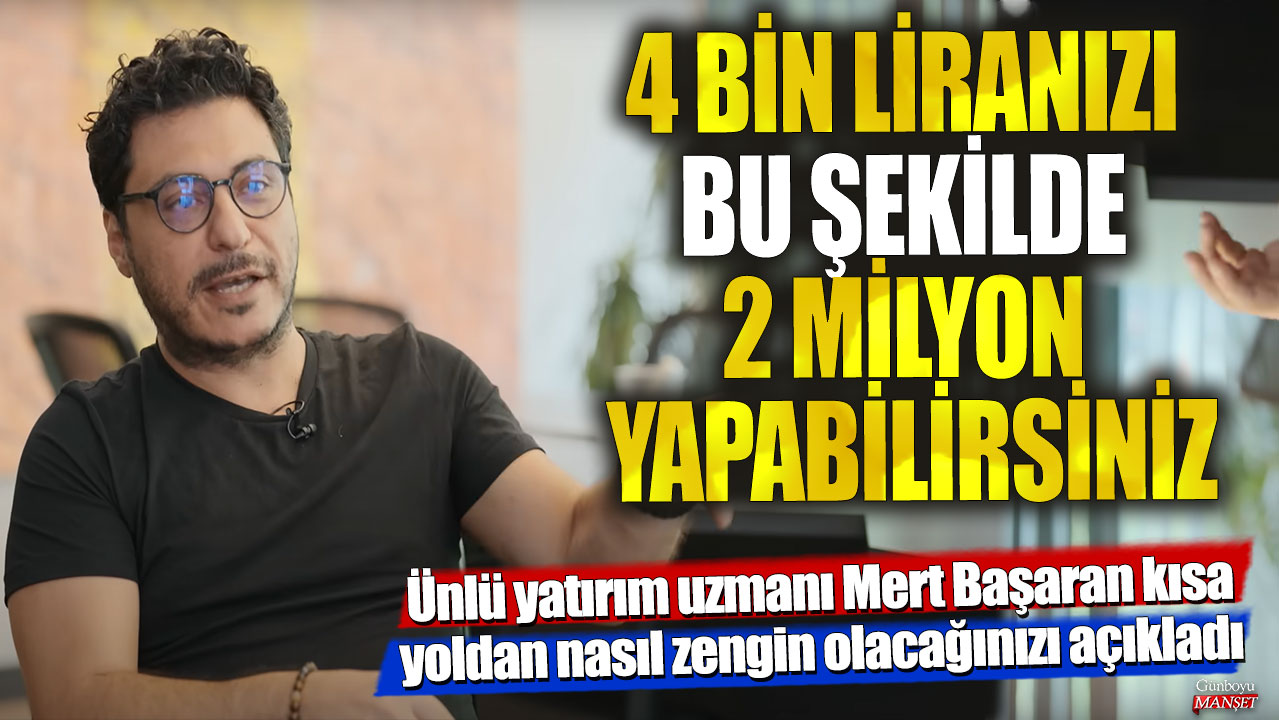 4 bin liranızı bu şekilde 2 milyon yapabilirsiniz! Ünlü yatırım uzmanı Mert Başaran kısa yoldan nasıl zengin olacağınızı açıkladı