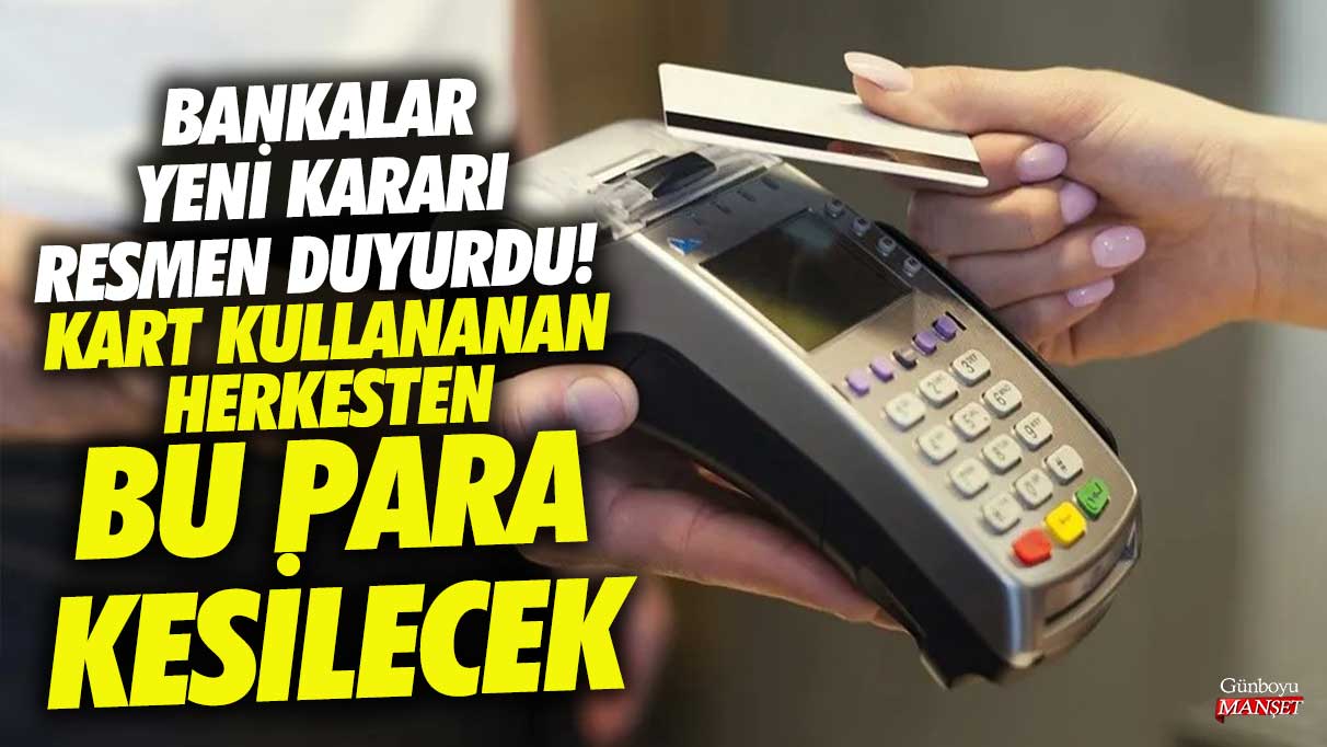 Kart kullanan herkesten bu para kesilecek! Bankalar yeni kararı resmen duyurdu