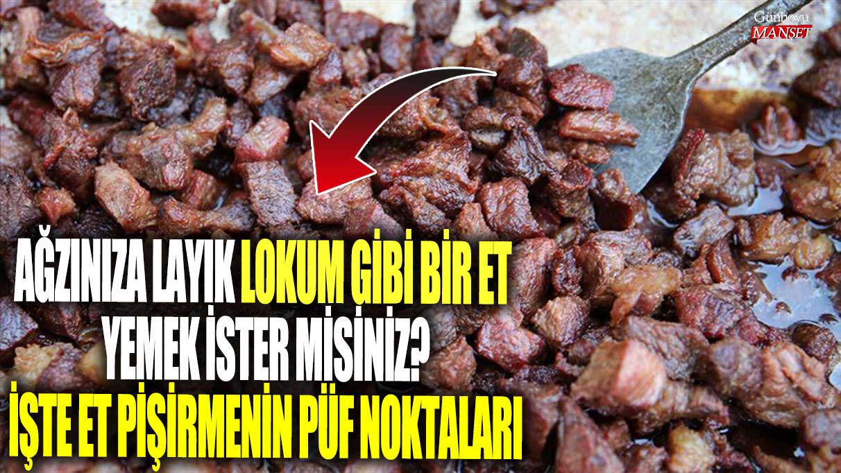 Ağzınıza layık lokum gibi bir et yemek ister misiniz? İşte et pişirmenin püf noktaları