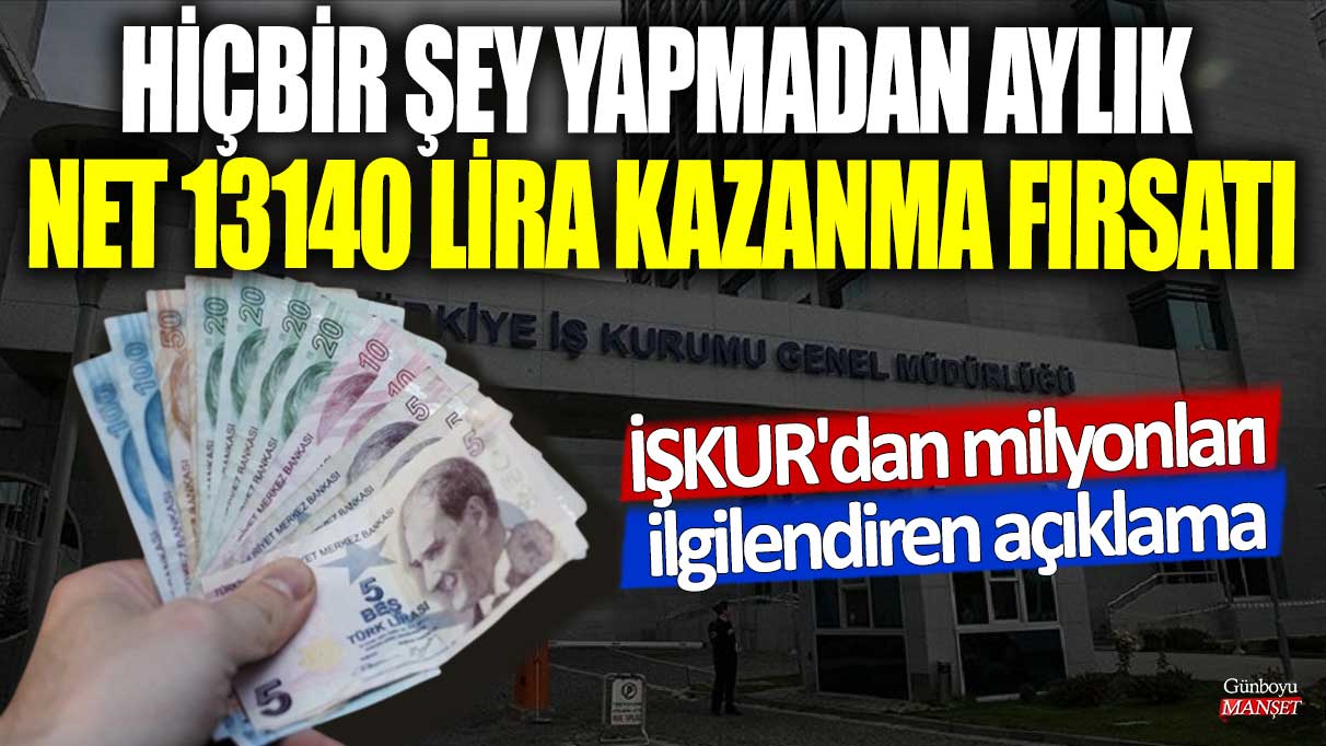 Hiçbir şey yapmadan aylık net 13140 lira kazanma fırsatı! İŞKUR'dan milyonları ilgilendiren açıklama