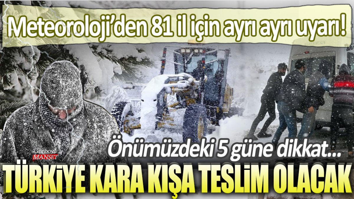 Meteoroloji'den 81 il için ayrı ayrı uyarı: Önümüzdeki 5 güne dikkat! Türkiye kara kışa teslim olacak