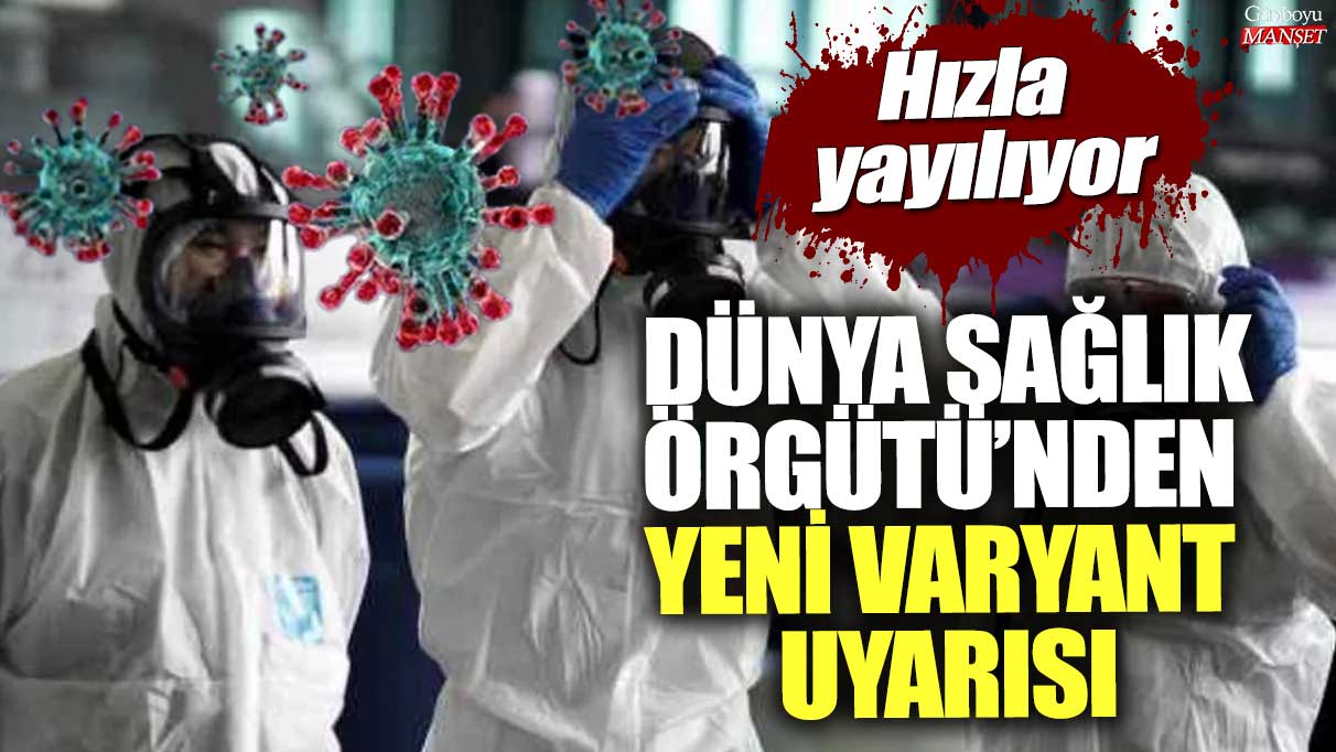 Dünya Sağlık Örgütü’nden yeni varyant uyarısı! Hızla yayılıyor