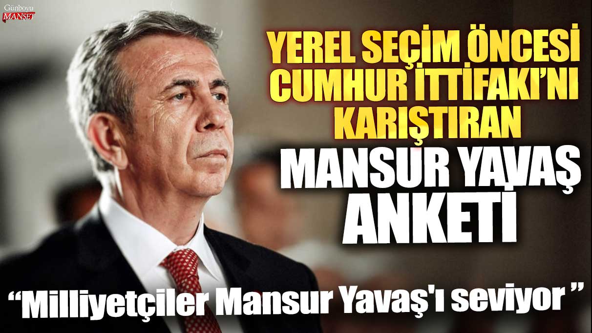 Yerel seçim öncesi Cumhur İttifakı'nı karıştıran Mansur Yavaş anketi: Milliyetçiler Mansur Yavaş'ı seviyor