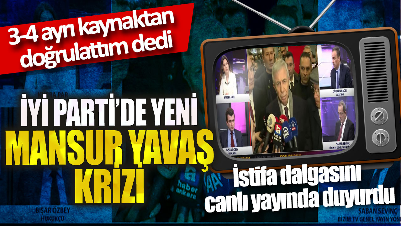 İYİ Parti'de yeni Mansur Yavaş krizi! 3-4 ayrı kaynaktan doğrulattım diyerek istifa dalgasını duyurdu