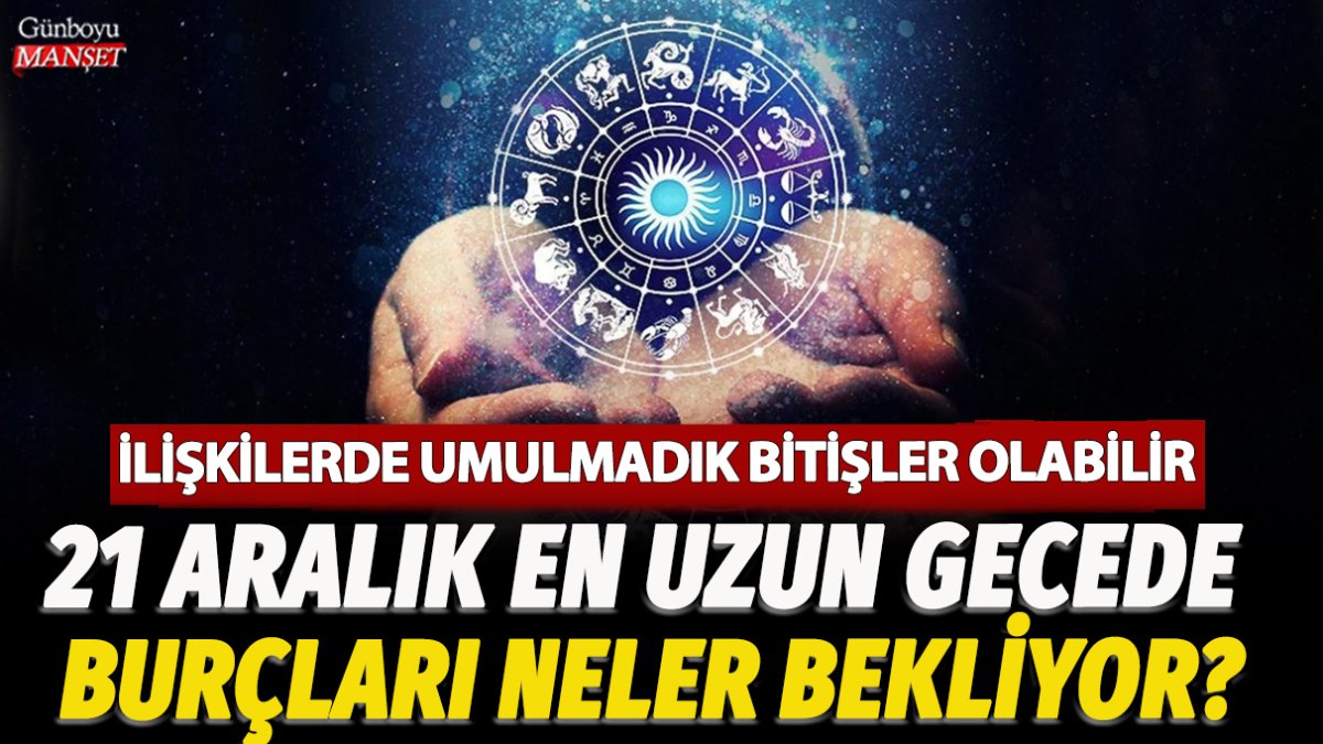 21 Aralık en uzun gecede burçları neler bekliyor? İşte 21 Aralık 2023 Koç, Oğlak, Yengeç ve diğer tüm burçlar için günlük burç yorumları...