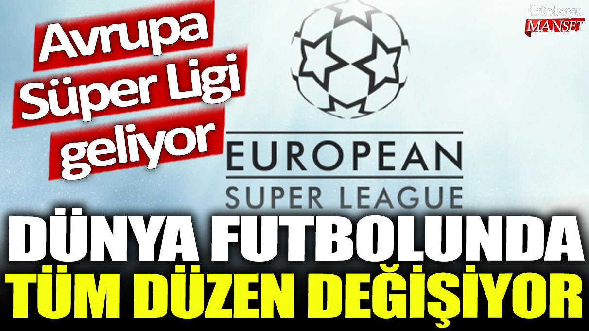 Dünya futbolunda tüm düzen değişiyor: Avrupa Süper Ligi geliyor