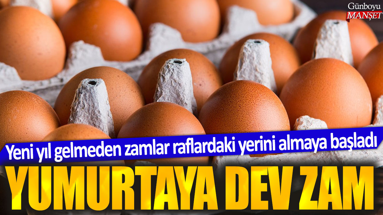 Yumurtaya dev zam: Yeni yıl gelmeden zamlar raflardaki yerini almaya başladı