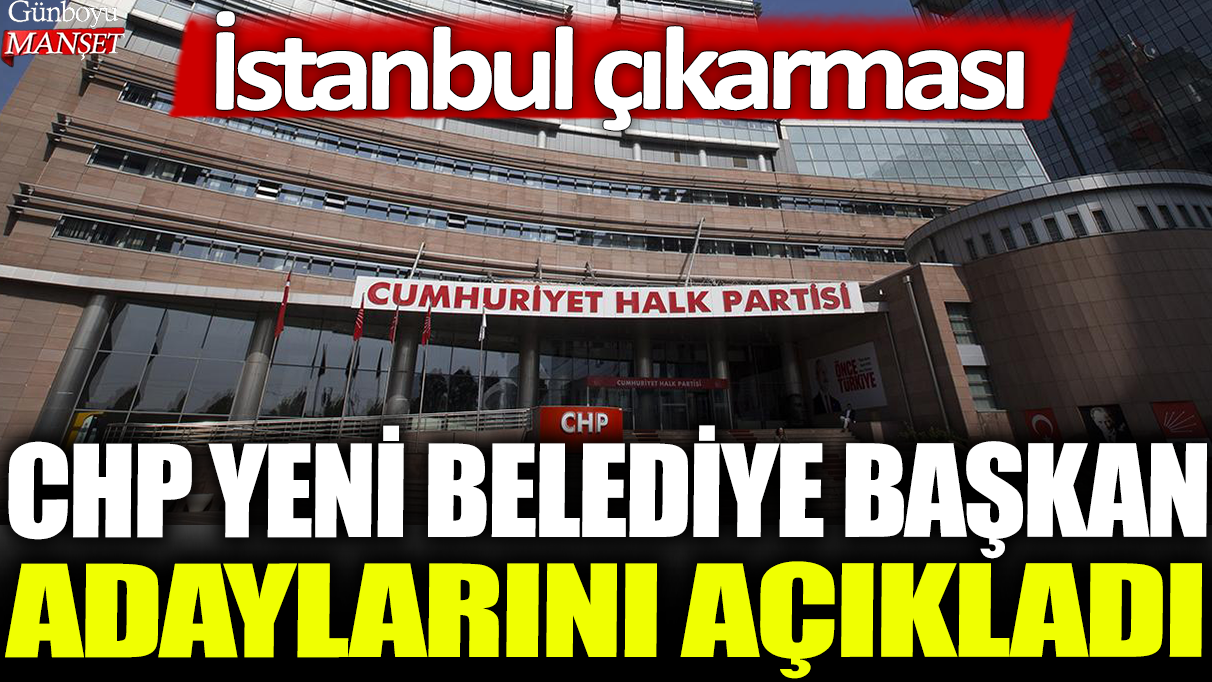 Son dakika... CHP yeni belediye başkan adaylarını açıkladı