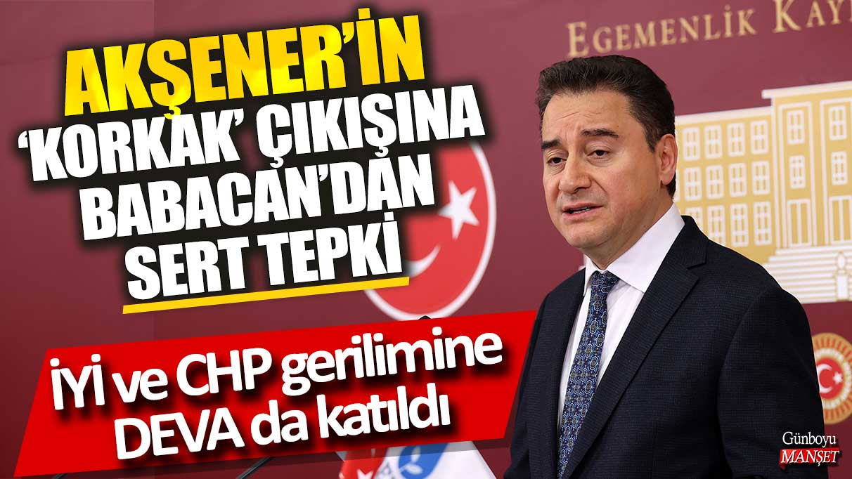 Akşener'in 'korkak' çıkışına Babacan'dan sert tepki! İYİ ve CHP gerilimine DEVA da katıldı