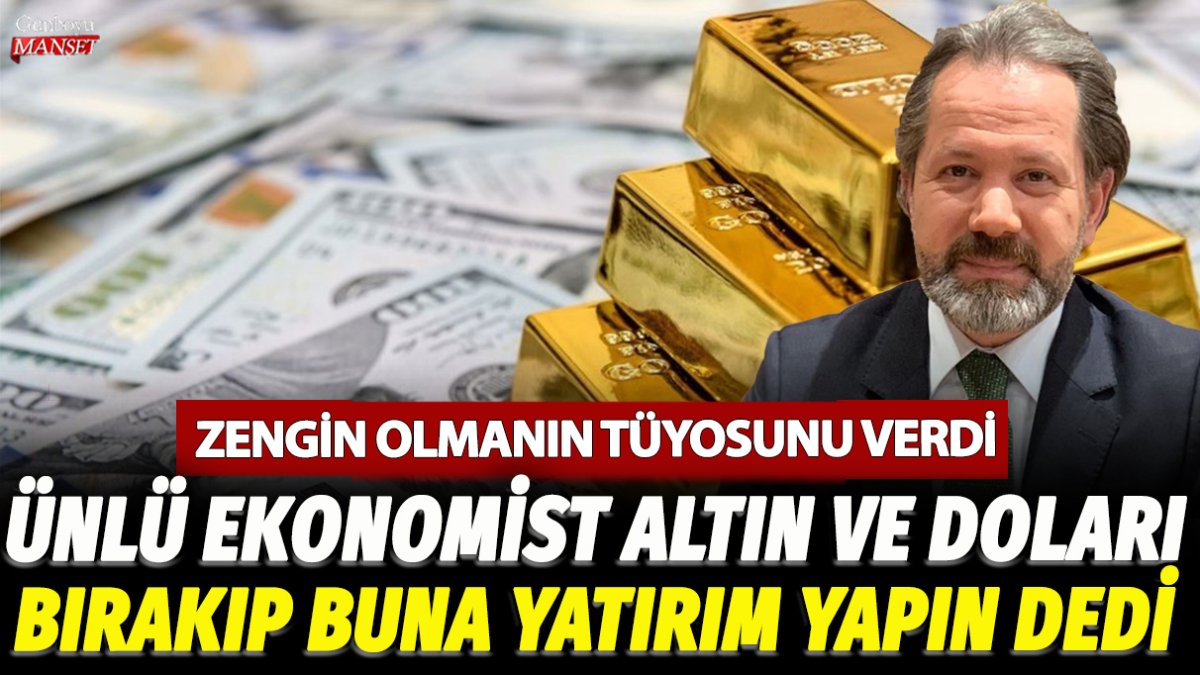 Ünlü ekonomist altın ve doları bırakıp buna yatırım yapın dedi! Zengin olmanın tüyosunu verdi