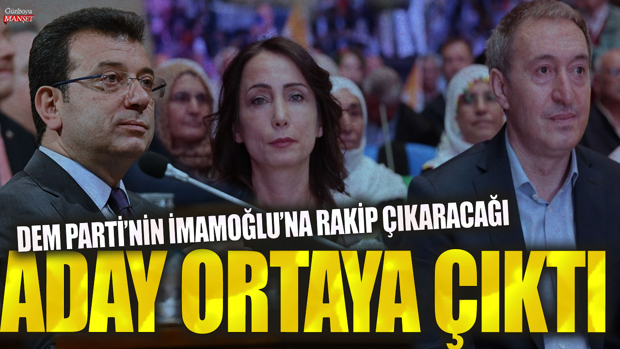 DEM Parti'nin İmamoğlu'na rakip çıkaracağı aday ortaya çıktı