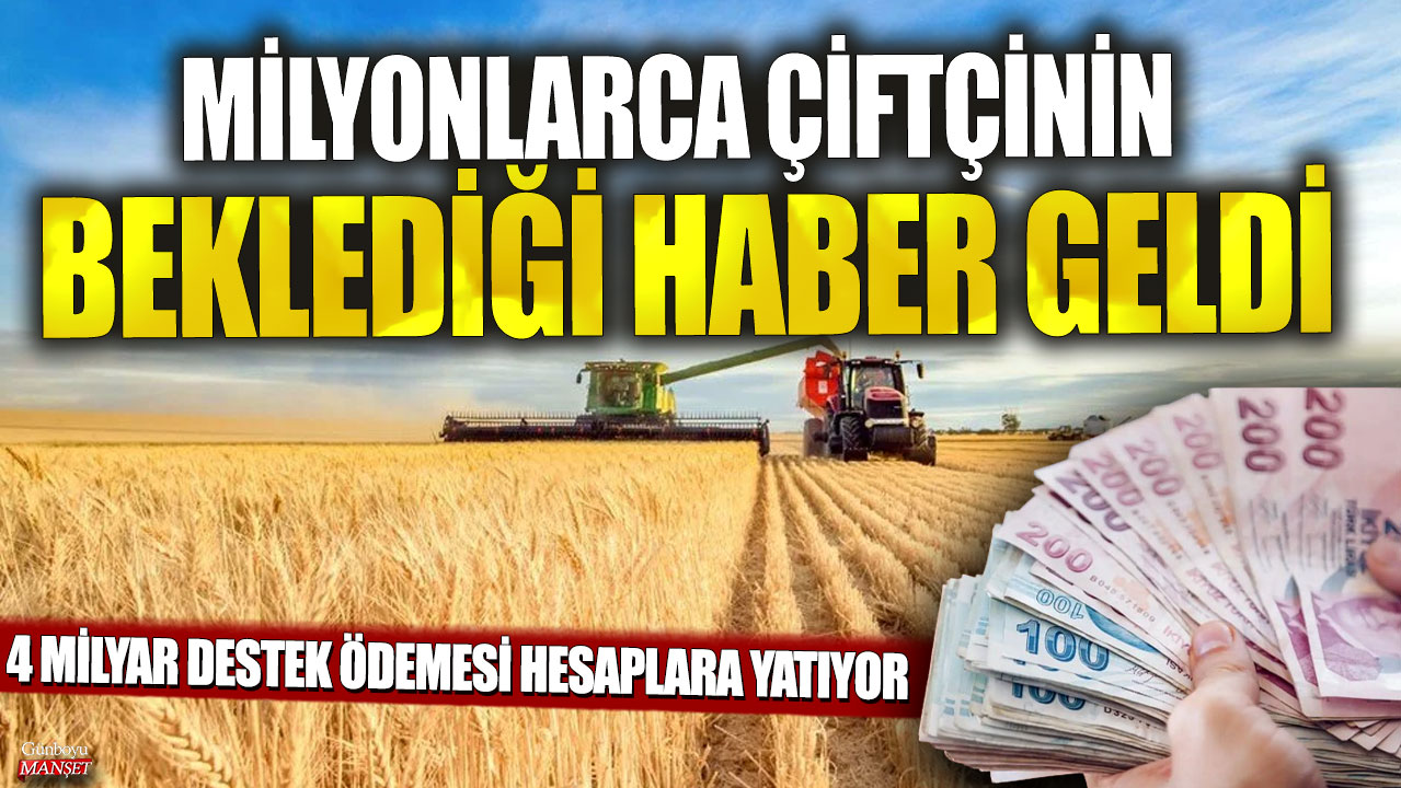 Milyonlarca çiftçinin beklediği haber geldi! 4 milyar destek ödemesi hesaplara yatıyor