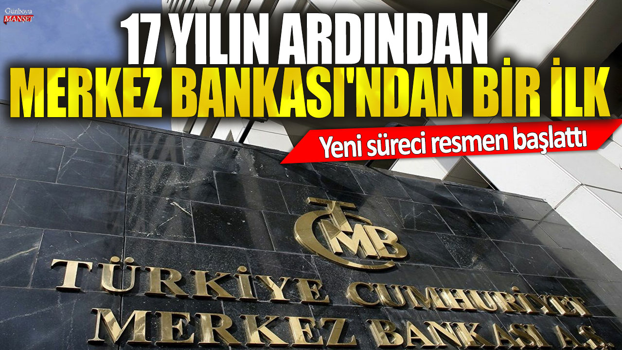 17 yılın ardından Merkez Bankası'ndan bir ilk! Yeni süreci resmen başlattı