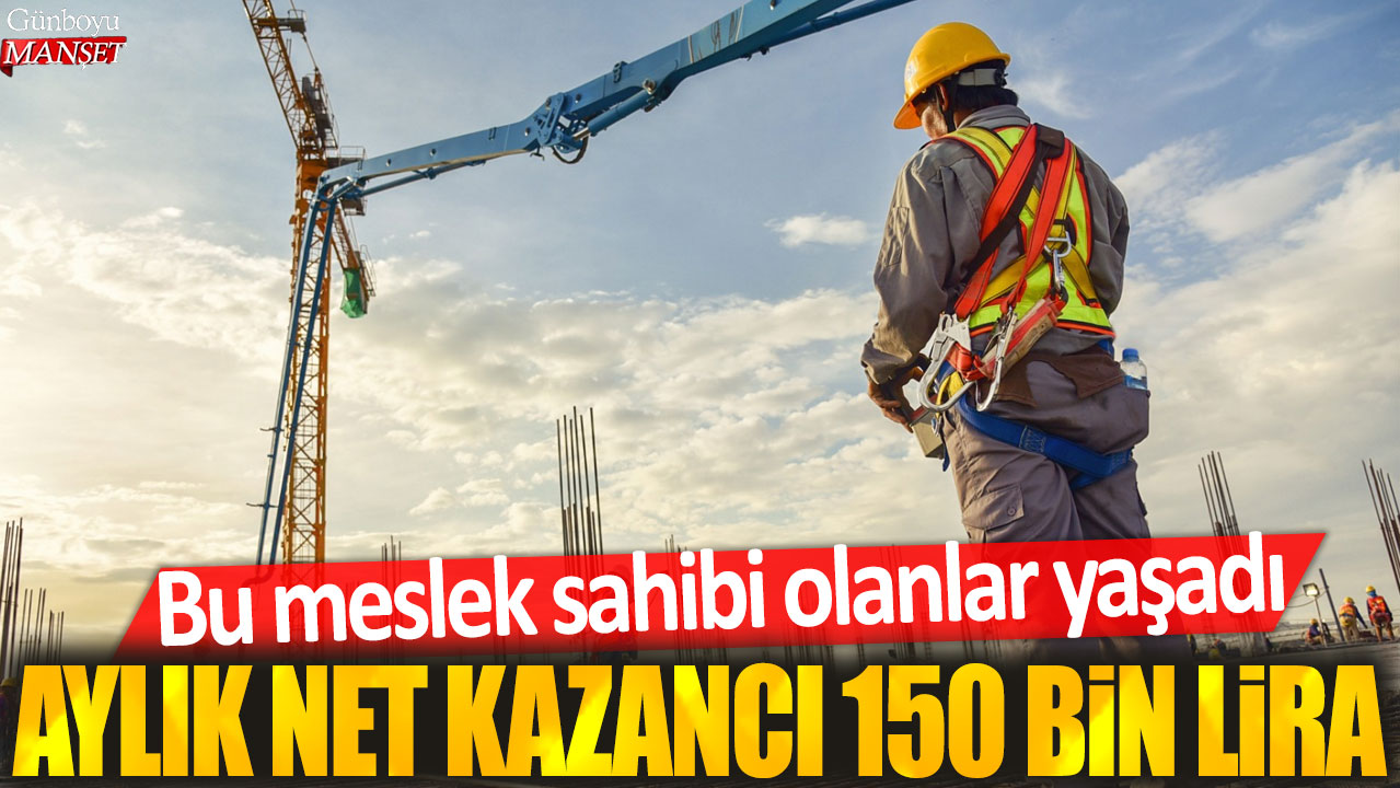 Aylık net kazancı 150 bin lira: Bu meslek sahibi olanlar yaşadı