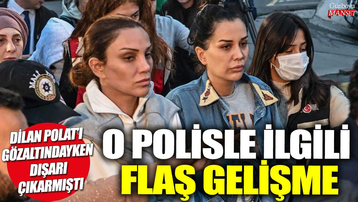 Dilan Polat’ı gözaltındayken sigara içmek için dışarı çıkarmıştı! O polisle ilgili flaş gelişme