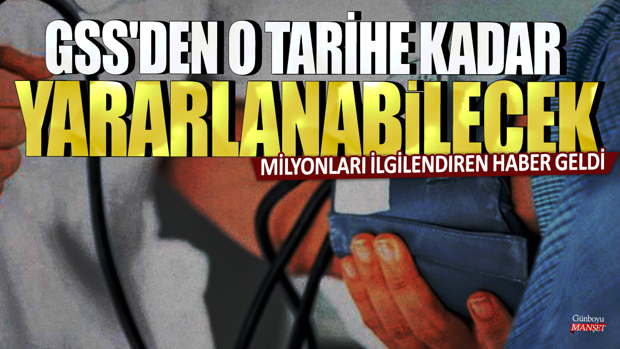 Milyonları ilgilendiren haber geldi!  GSS'den o tarihe kadar yararlanılabilecek