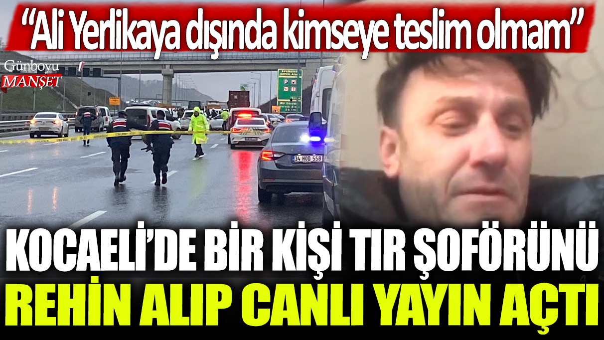 Son dakika... Kocaeli’de bir kişi tır şoförünü rehin aldı