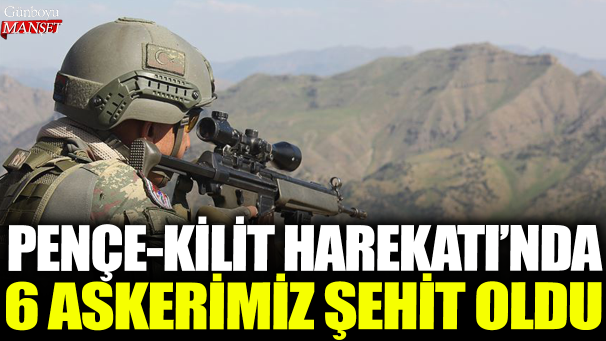 Son dakika... Pençe-Kilit Harekatı'ndan acı haber: 6 asker şehit