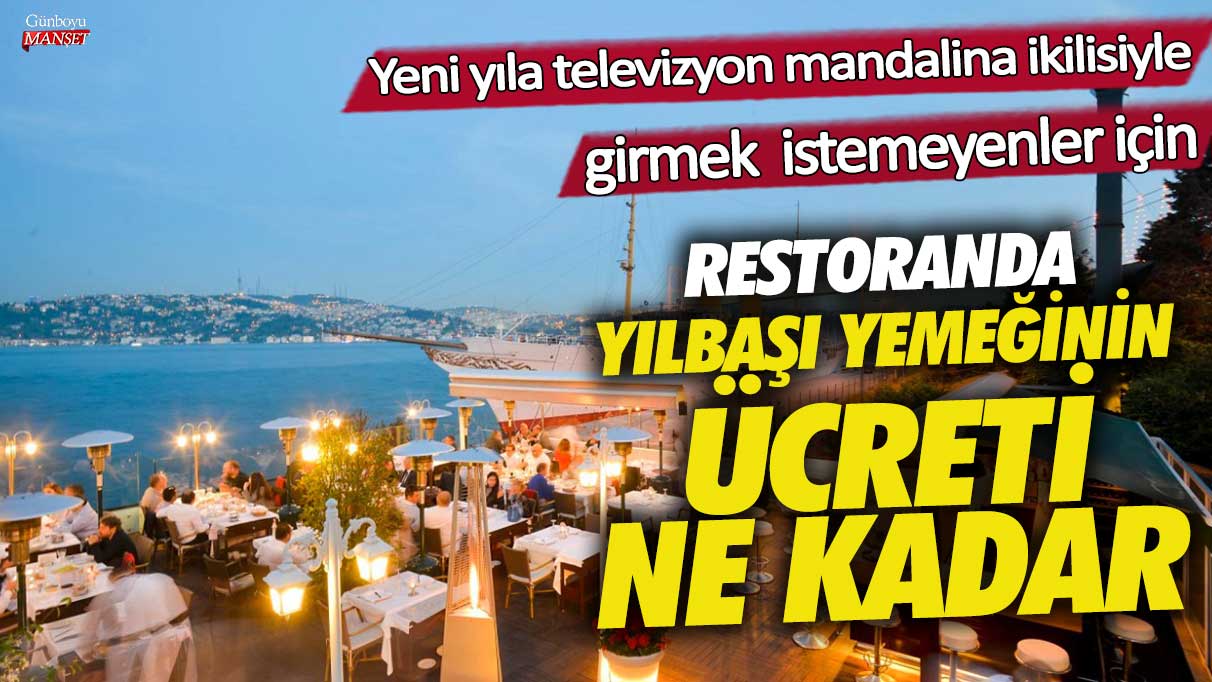 Yeni yıla televizyon mandalina ikilisiyle girmek istemeyenler için restoranda yılbaşı yemeğinin ücreti ne kadar