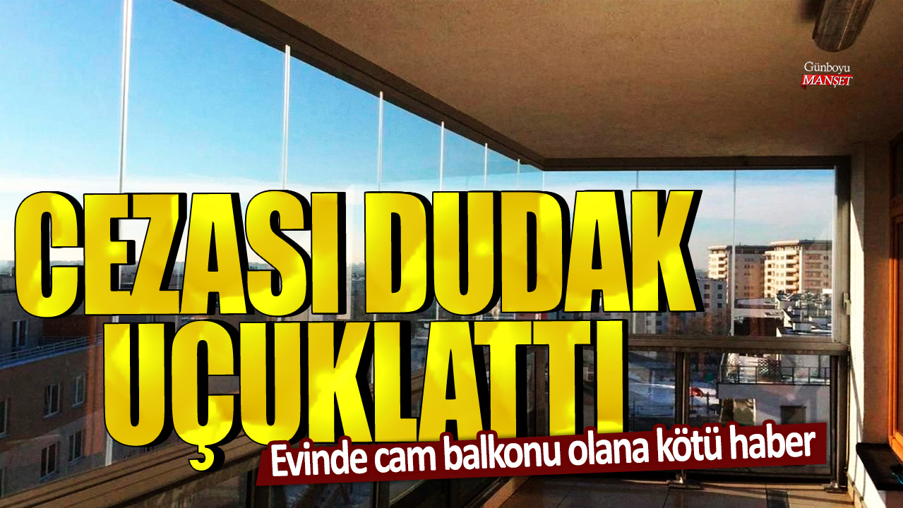 Evinde cam balkonu olana kötü haber: Cezası dudak uçuklattı