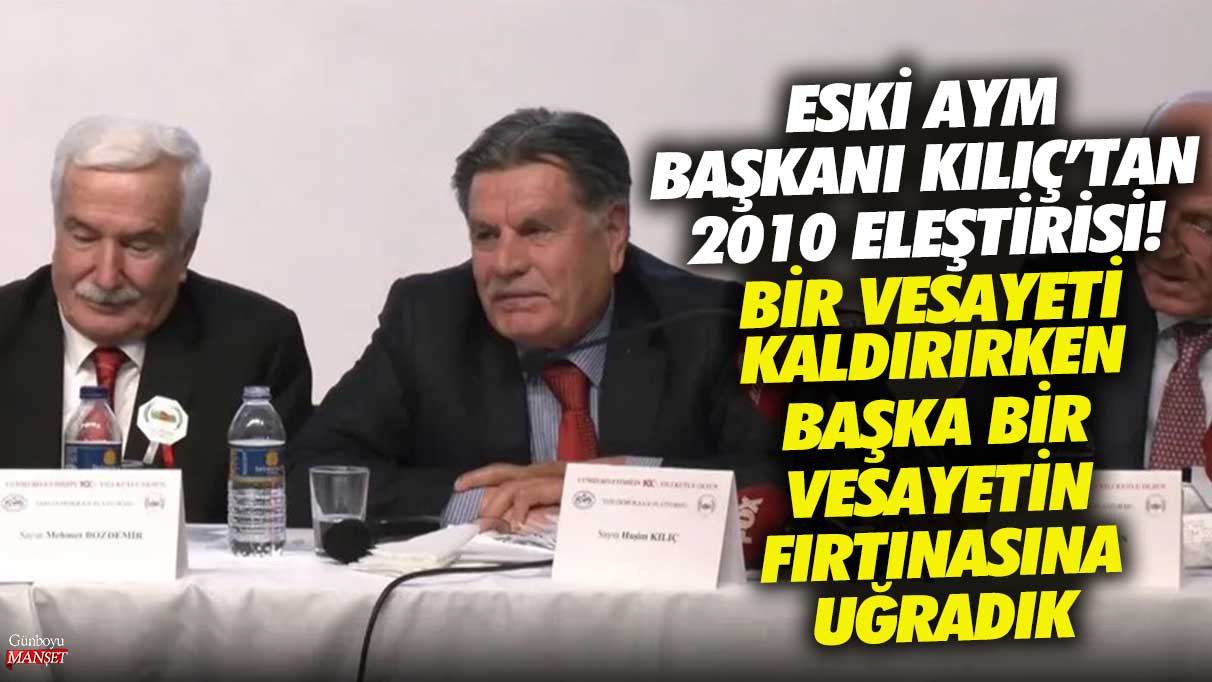 Eski AYM Başkanı Haşim Kılıç’tan 2010 eleştirisi! Bir vesayeti kaldırırken bir başka vesayetin fırtınasına uğradık