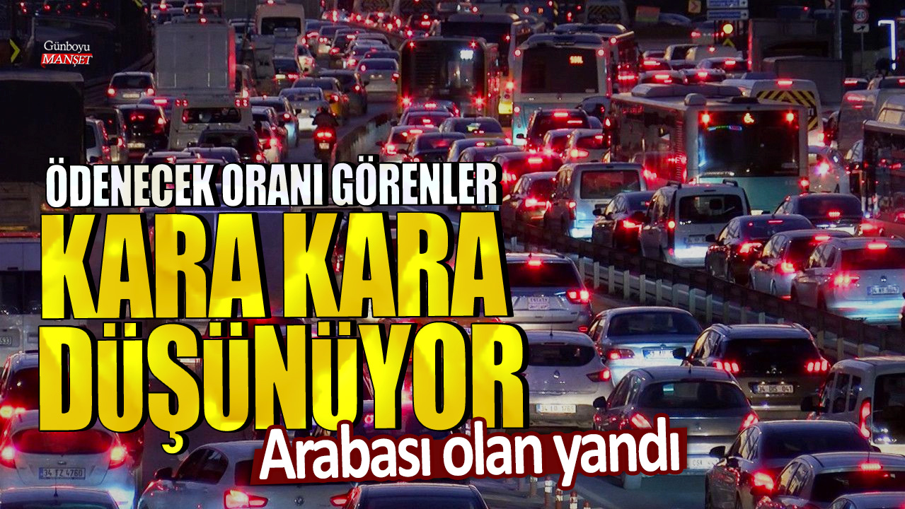 Arabası olan yandı: Ödenecek oranı görenler kara kara düşünüyor