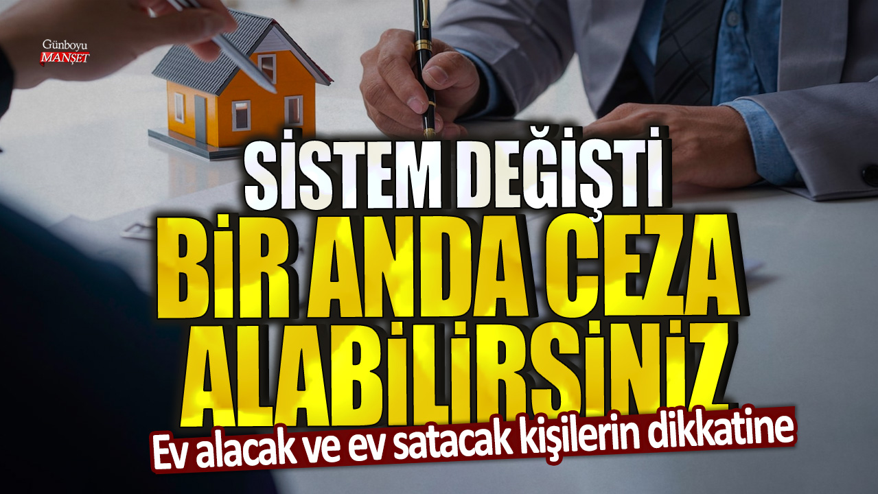 Ev alacak ve ev satacak kişilerin dikkatine: Sistem değişti, bir anda ceza alabilirsiniz