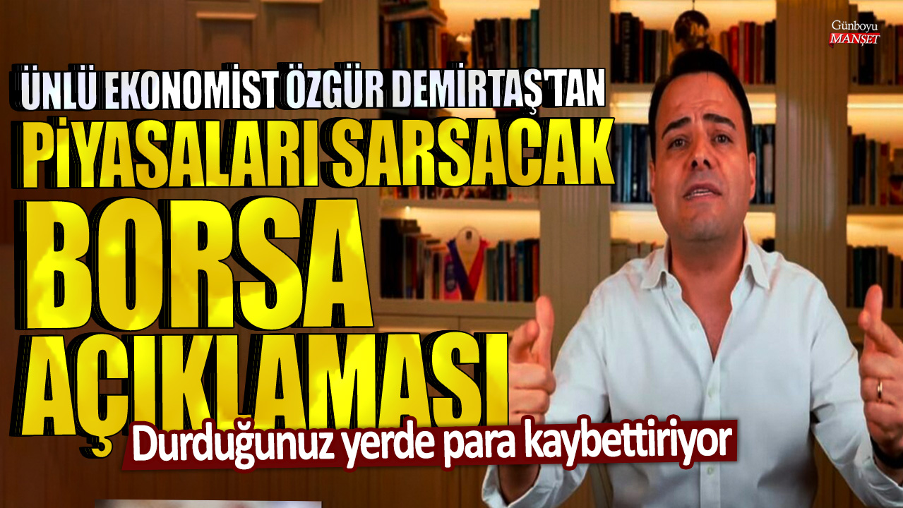 Ünlü ekonomist Özgür Demirtaş'tan piyasaları sarsacak borsa açıklaması: Durduğunuz yerde para kaybettiriyor