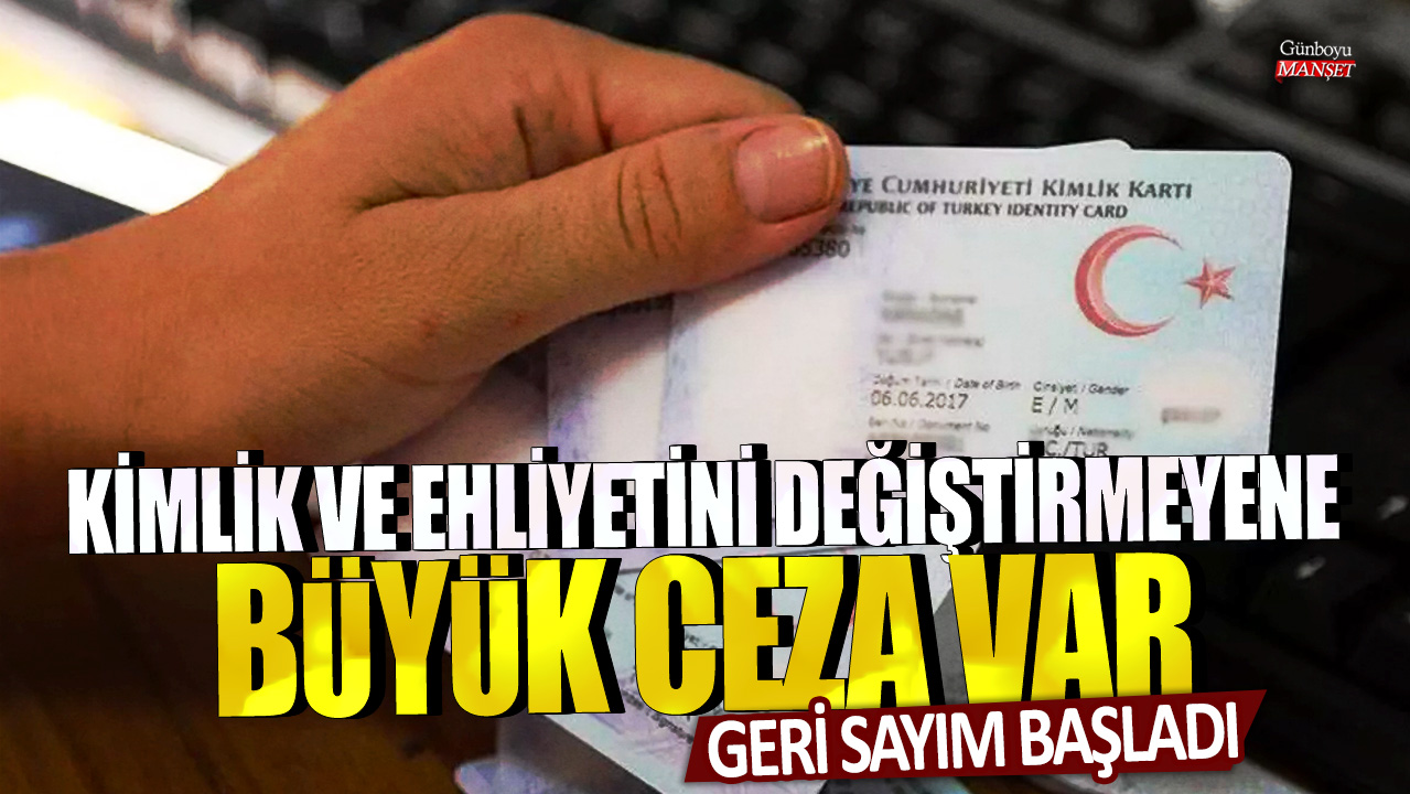 Geri sayım başladı! Kimlik ve ehliyetini değiştirmeyene bu tarihte büyük ceza var