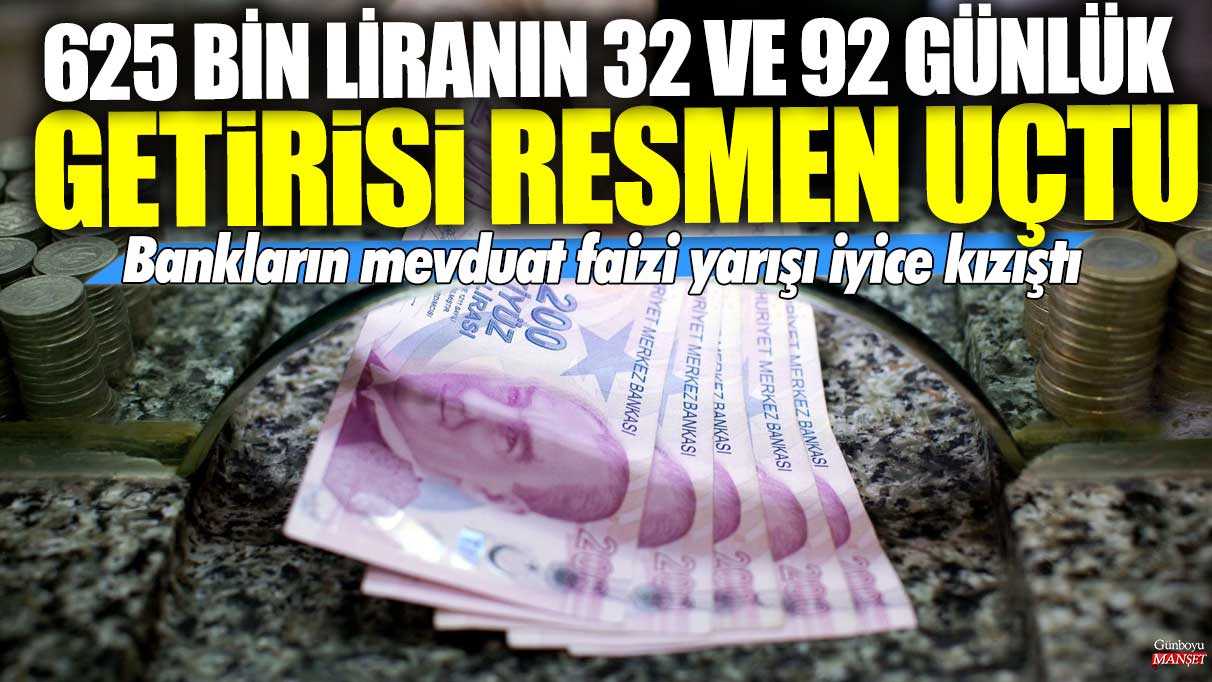 625 bin liranın 32 ve 92 günlük getirisi resmen uçtu! Bankların mevduat faizi yarışı iyice kızıştı