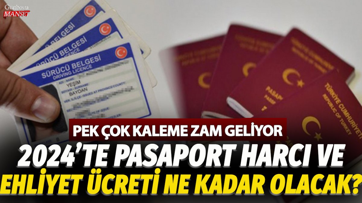 Pek çok kaleme zam geliyor! 2024 yılı pasaport harcı ve ehliyet ücretleri ne kadar olacak? İşte zam gelecek ücretler listesi