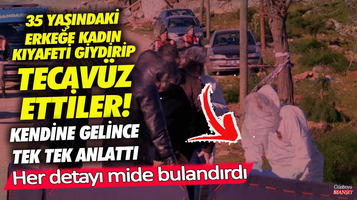 Muğla’da 35 yaşındaki erkeğe kadın kıyafeti giydirip tecavüz ettiler! Her detayı mide bulandırdı