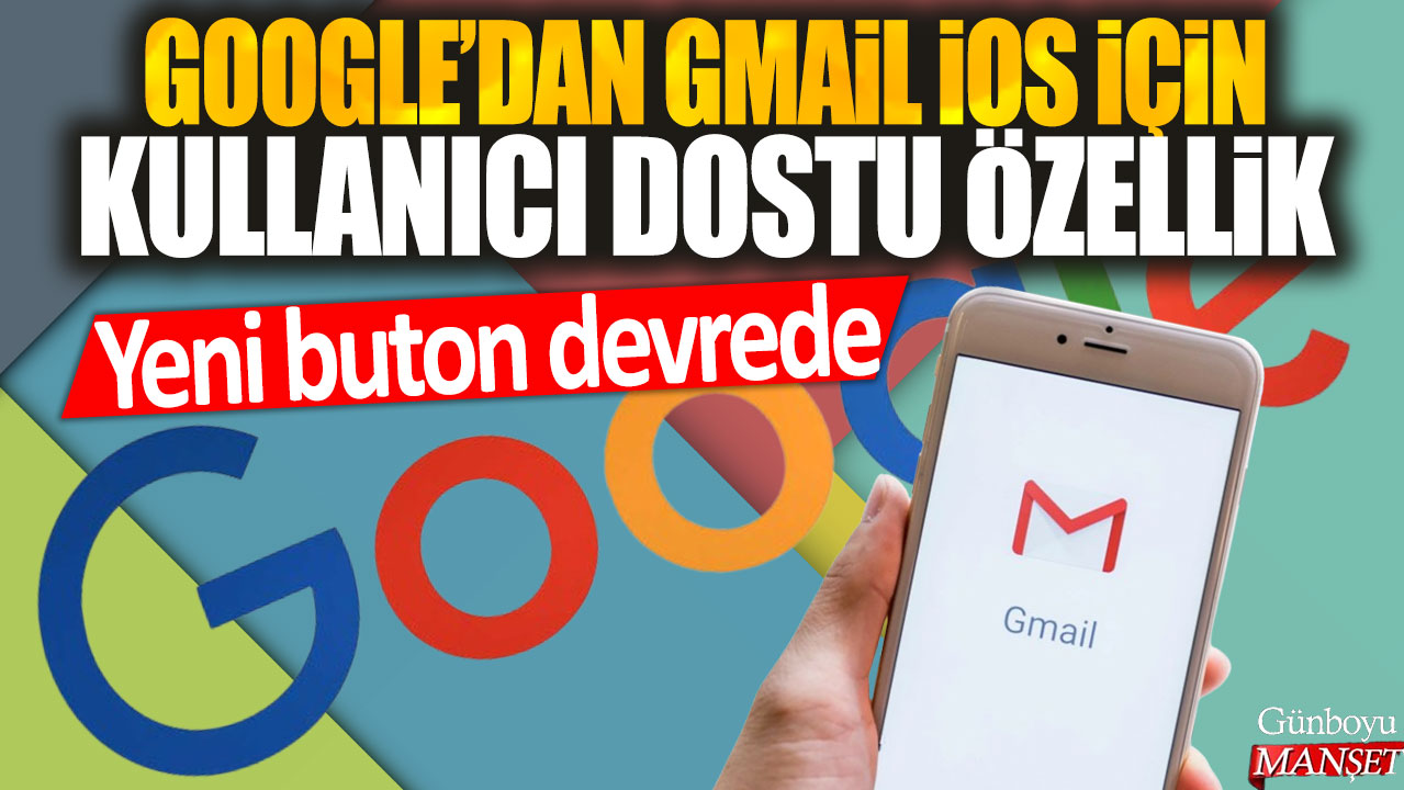 Google'dan Gmail iOS için kullanıcı dostu özellik: Yeni buton devrede