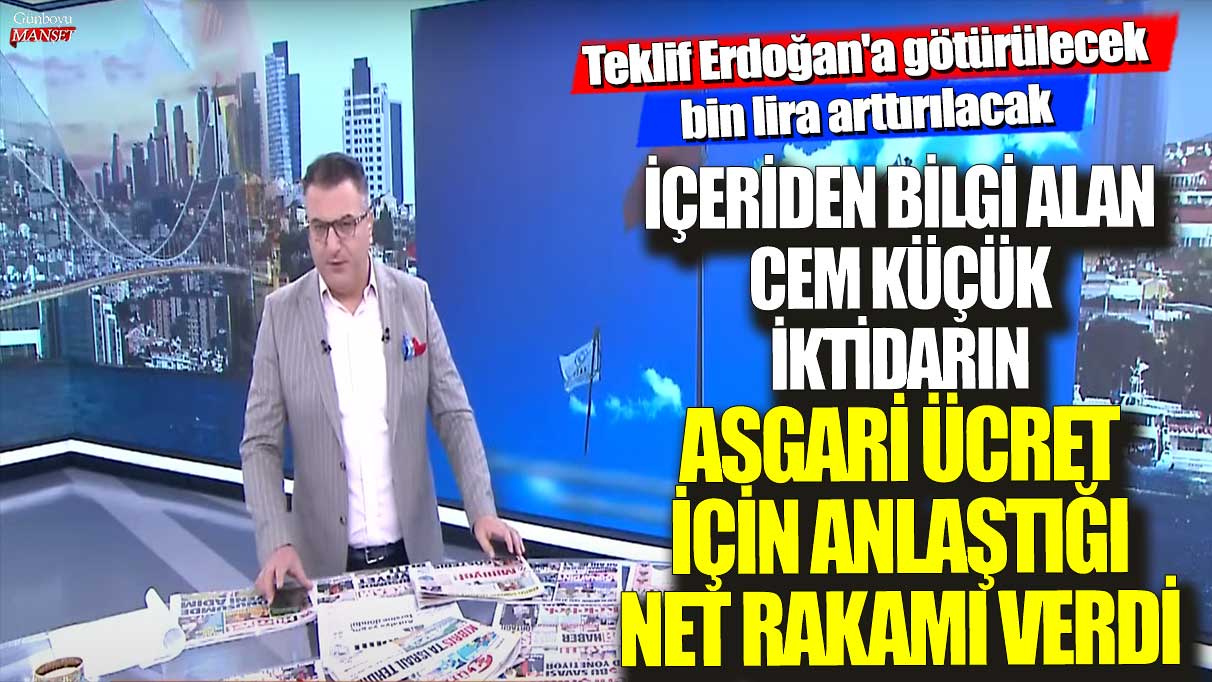 İçeriden bilgi alan Cem Küçük iktidarın asgari ücret için anlaştığı net rakamı verdi! Teklif Erdoğan'a götürülecek bin lira arttırılacak