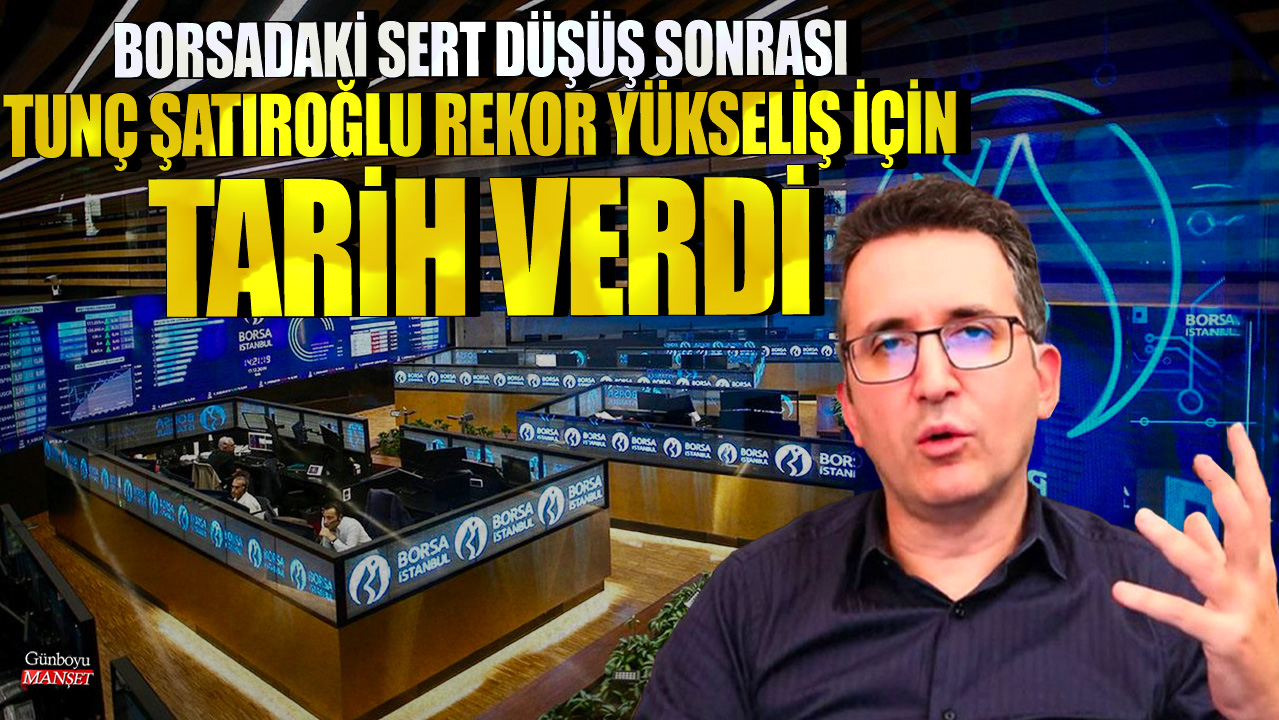 Borsadaki sert düşüş sonrası Tunç Şatıroğlu rekor yükseliş için tarih verdi