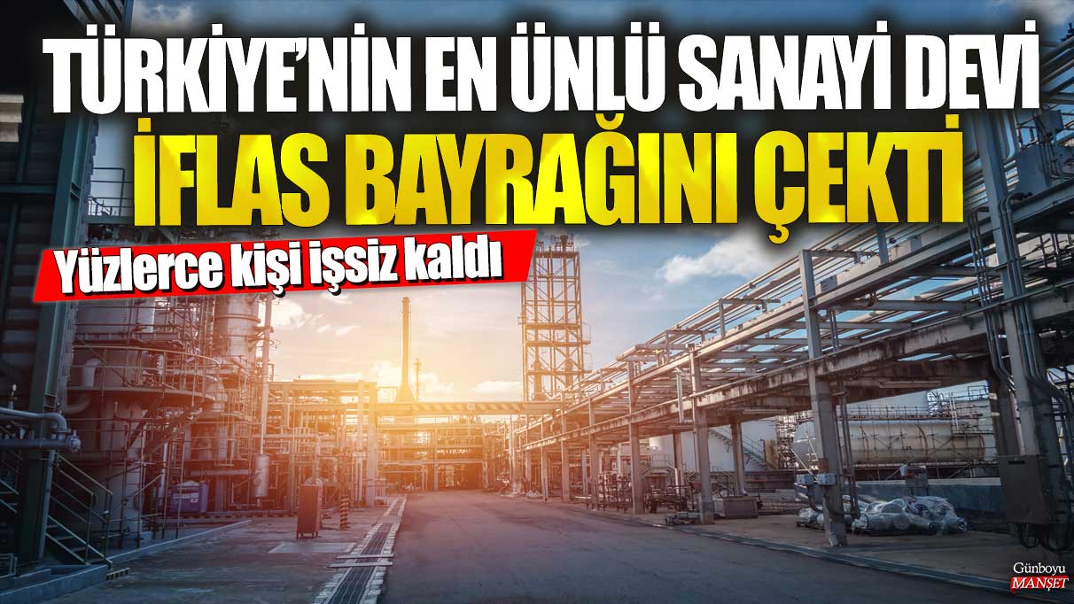 Türkiye’nin en ünlü sanayi devi iflas bayrağını çekti! Yüzlerce kişi işsiz kaldı