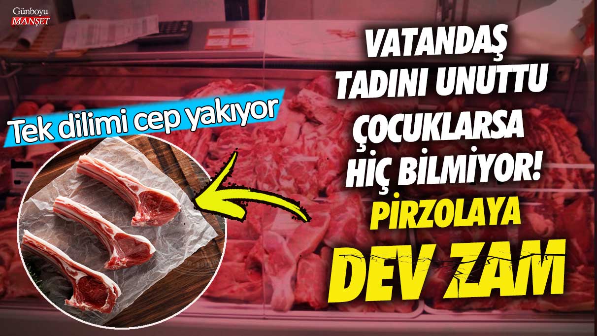 Pirzolaya dev zam! Vatandaş tadını unuttu çocuklarsa hiç bilmiyor