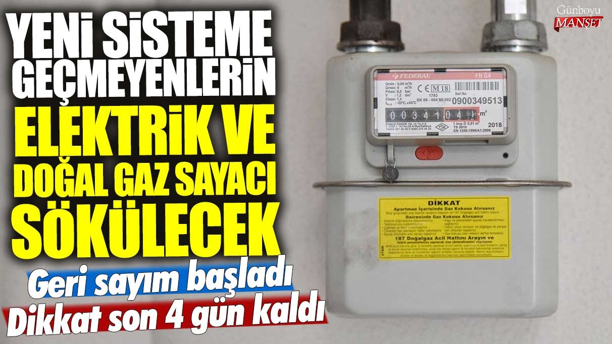 Yeni sisteme geçmeyenlerin elektrik ve doğal gaz sayacı sökülecek! Geri sayım başladı...Dikkat son 4 gün kaldı