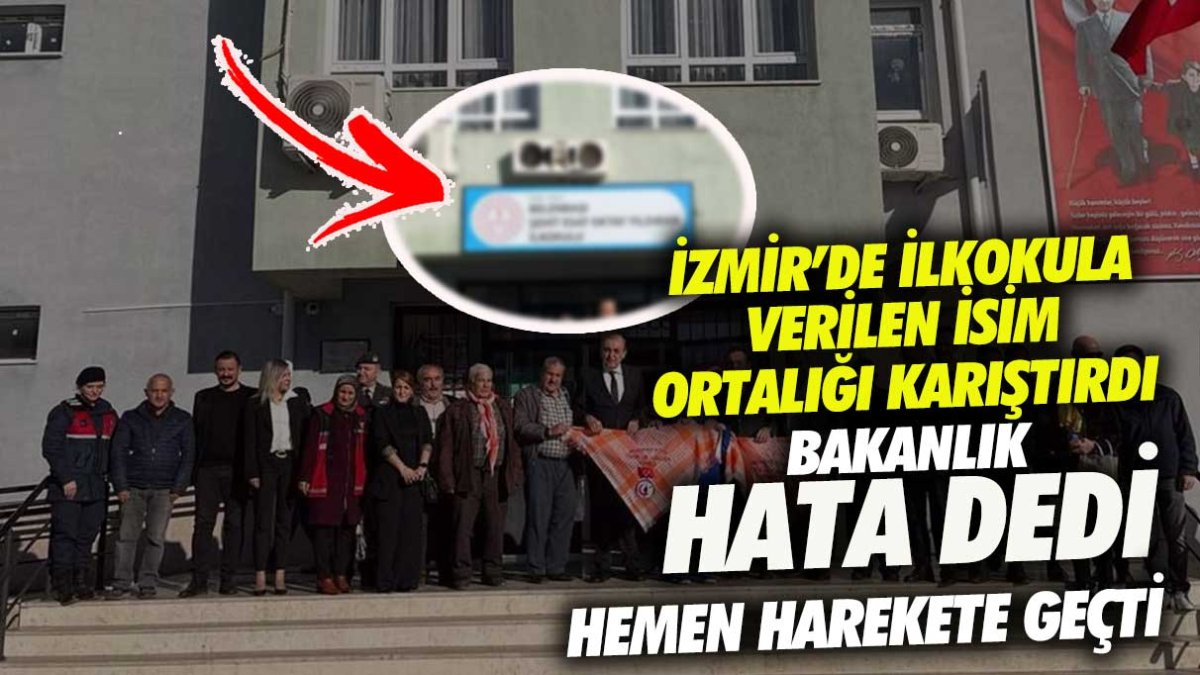 İzmir’de ilkokula verilen isim ortalığı karıştırdı! Bakanlık hata dedi hemen harekete geçti