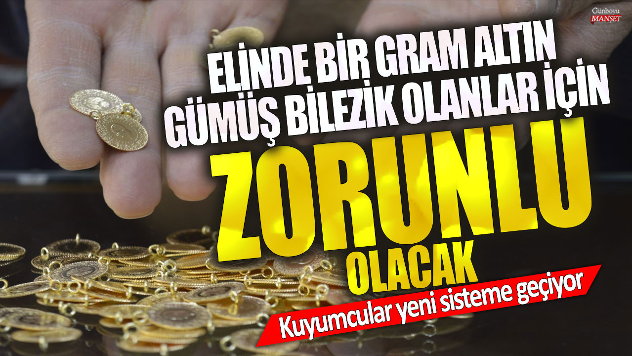 Elinde bir gram altın, gümüş, bilezik olanlar için artık zorunlu olacak! Kuyumcular yeni sisteme geçiyor