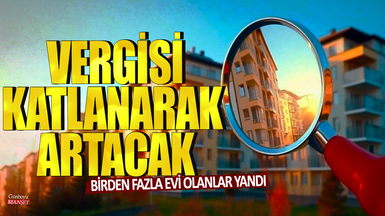 Birden fazla evi olanlar yandı: Vergisi katlanarak artacak